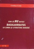CUM SA NU RATEZI BACALAUREATUL LA LIMBA SI LITERATURA ROMANA-COSTINA CREITA-344840