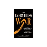 The Everything War: Amazon's Ruthless Quest to Own the World and Remake Corporate Power