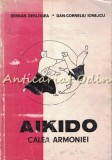 Aikido. Calea Armoniei - Serban Derlogea, Dan-Corneliu Ionescu, Apimondia, 1990, Bucuresti, 198 pagini, Romana