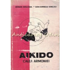 Aikido. Calea Armoniei - Serban Derlogea, Dan-Corneliu Ionescu