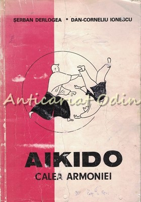 Aikido. Calea Armoniei - Serban Derlogea, Dan-Corneliu Ionescu