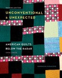 Unconventional &amp; Unexpected, 2nd Edition: American Quilts Below the Radar, 1950-2000