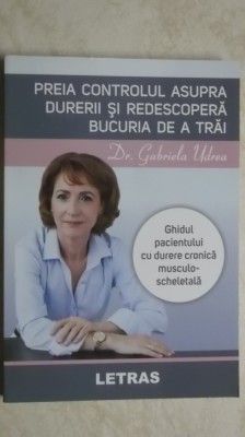 Gabriela Udrea - Preia controlul asupra durerii si redescopera bucuria de a trai (vezi detalii pentru livrare in tara) foto