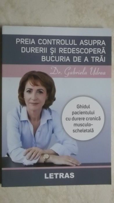 Gabriela Udrea - Preia controlul asupra durerii si redescopera bucuria de a trai (vezi detalii pentru livrare in tara)