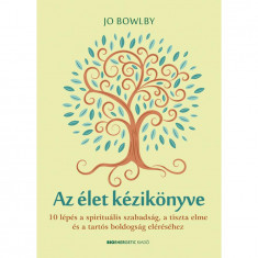 Az élet kézikönyve - 10 lépés a spirituális szabadság, a tiszta elme és a tartós boldogság eléréséhez - Jo Bowlby