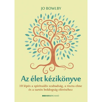 Az &amp;eacute;let k&amp;eacute;zik&amp;ouml;nyve - 10 l&amp;eacute;p&amp;eacute;s a spiritu&amp;aacute;lis szabads&amp;aacute;g, a tiszta elme &amp;eacute;s a tart&amp;oacute;s boldogs&amp;aacute;g el&amp;eacute;r&amp;eacute;s&amp;eacute;hez - Jo Bowlby foto