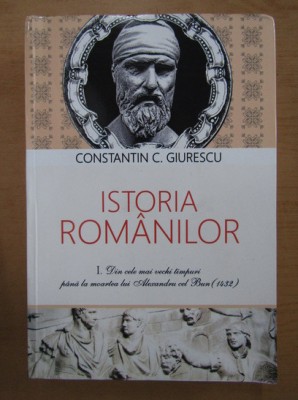 Ctin C. Giurescu - Istoria rom&amp;acirc;nilor ( Vol. I ) foto