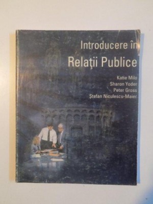 INTRODUCERE IN RELATIILE PUBLICE de KATIE MILO , SHARON YODER , PETER GROSS , STEFAN NICULESCU - MAIER , 1998 foto