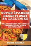 Super spanski recepti 2023 za za&amp;amp;#269;etnike: Tradicionalni recepti za zadovoljitev vasih prijateljev!