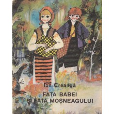 Ion Creanga - Fata babei si fata mosneagului, cu ilustratii de Stefan Nastac