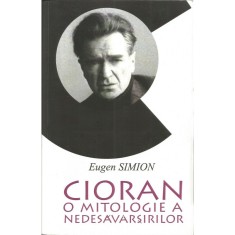 Cioran: o mitologie a nedesavarsirilor &ndash; Eugen Simion