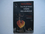 Inca de pe atunci vulpea era vanatorul - Herta Muller, 2009, Humanitas Fiction
