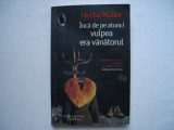 Inca de pe atunci vulpea era vanatorul - Herta Muller