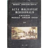 ACTA MOLDAVIE MERIDIONALIS. ANUARUL JUDETEAN VASLUI III-IV-COLECTIV-218069