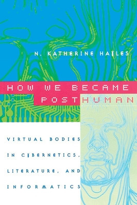 How We Became Posthuman: Virtual Bodies in Cybernetics, Literature, and Informatics foto
