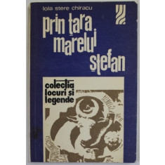 PRIN TARA MARELUI STEFAN de LOLA STERE CHIRIACU , COLECTIA &#039;&#039; LOCURI SI LEGENDE &#039;&#039; , 1976