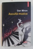 ASCULTA MUZICA - O FUGA - roman de DAN MIRON , 2018, Polirom