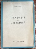 ION PILLAT, TRADITIE SI LITERATURA/ ,,CASA SCOALELOR&quot;1943/ NEFOLOSITA,321 PAGINI (spm)