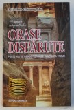 PE URMELE ENIGMATICELOR ORASE DISPARUTE , PESTE 400 DE ORASE PIERDUTE IN NEGURA VREMII de NICOLAE GHEORGHIU , 2016