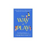The Way of Play: Using Little Moments of Big Connection to Raise Calm and Confident Kids