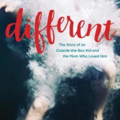 Different: The Story of an Outside-The-Box Kid and the Mom Who Loved Him