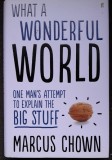 What a wonderful world: One Man&#039;s Attempt to Explain the Big Stuff - Marcus Chown