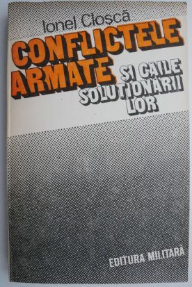 Conflictele armate si caile solutionarii lor &ndash; Ionel Closca