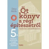 &Ouml;t k&ouml;nyv a r&eacute;gi &eacute;p&iacute;t&eacute;szetről 5. - Fest&eacute;sek, burkolatok, &uuml;vegek, szigetel&eacute;sek, g&eacute;p&eacute;szet - Gyakorlati műeml&eacute;kv&eacute;delem - D&eacute;ry Attila