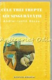 Cele Trei Trepte Ale Singuratatii - Andrei-Iustin Hossu, Editura Institutul European, 1997, Filosofie, Limba Romana