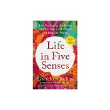 Life in Five Senses: How Exploring the Senses Got Me Out of My Head and Into the World