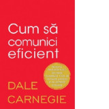 Cum sa comunici eficient - Dale Carnegie, Irina Nicolaescu