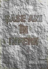 SASE ANI IN INFERN (AMINTIRI DIN INCHISORILE COMUNISTE)-VASILE LAZAR-247677
