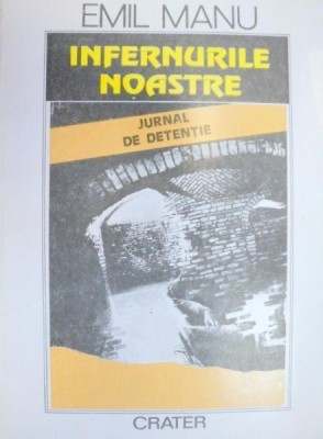 INFERNURILE NOASTRE , JURNAL DE DETENTIE de EMIL MANU , 1993 * MICI DEFECTE foto