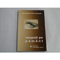 OASPETI PE PAMANT (AUTOGRAF SI DEDICATIE) - ANTOANETA POP GIUVARA