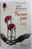 PASIUNE PURA de LENA ANDERSSON , 2015 , * PREZINTA PETE