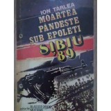MOARTEA PANDESTE SUB EPOLETI SIBIU 89-ION TARLEA-228535