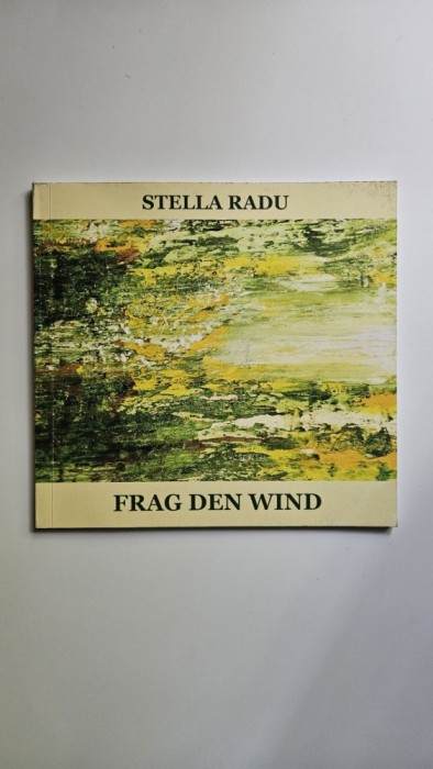 Catalog pictura si poezie - Stella Radu, Frag den Wind, Ed. Cosmopolitan Art, Timisoara, 2017, dedicatie