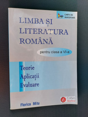 LIMBA SI LITERATURA ROMANA CLASA A VI A TEORIE APLICATII EVALUARE FLORICA MITU foto