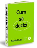 Cumpara ieftin Cum Sa Decizi, Annie Duke - Editura Publica