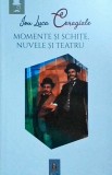Ion Luca Caragiale - Momente si schite. Nuvele si teatru