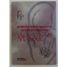 ACTUALITATI PRIVIND TRATAMENTUL SISTEMIC SI STANDARDIZAREA CANCERULUI MAMAR , sub redactia MIRCEA DEDIU , 2005