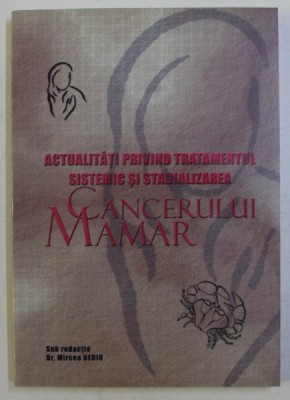 ACTUALITATI PRIVIND TRATAMENTUL SISTEMIC SI STANDARDIZAREA CANCERULUI MAMAR , sub redactia MIRCEA DEDIU , 2005 foto