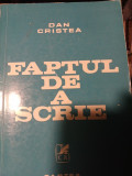 FAPTUL DE A SCRIE - DAN CRISTEA, CARTEA ROMANEASCA 1980,350 PAG