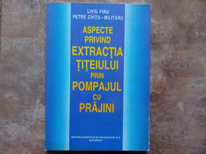 ASPECTE PRIVIND EXTRACTIA TITEIULUI PRIN POMPAJUL CU PRAJINI - LIVIU FIRU, 1999