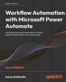 Workflow Automation with Microsoft Power Automate - Second Edition: Use business process automation to achieve digital transformation with minimal cod