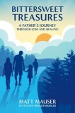 Bittersweet Treasures: A Father's Journey Through Loss &amp;amp; Healing