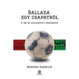 Ballada egy csapatr&oacute;l - A '86-os v&aacute;logatott t&ouml;rt&eacute;nete - Benedek Szabolcs