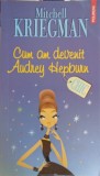 Cum am devenit Audrey Hepburn - Mitchell Kriegman, Polirom 2015, Roman, Chic, 435 pagini