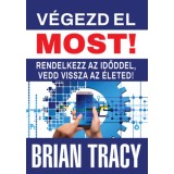 V&eacute;gezd el most! - Rendelkezz az időddel, vedd vissza az &eacute;leted! - Brian Tracy