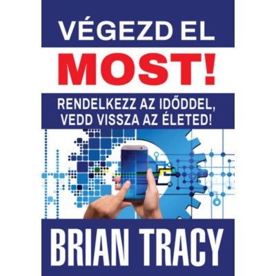 V&amp;eacute;gezd el most! - Rendelkezz az időddel, vedd vissza az &amp;eacute;leted! - Brian Tracy foto